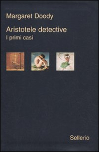 Aristotele detective. I primi casi: Aristotele detective-Aristotele e il giavellotto fatale-Aristotele e la giustizia poetica - Librerie.coop