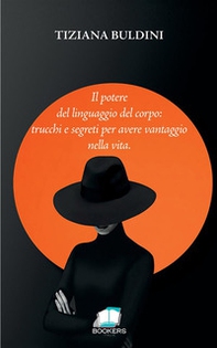 Il potere del linguaggio del corpo: trucchi e segreti per avere vantaggio nella vita - Librerie.coop