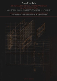 Declinazioni della trasparenza in architettura. Una indagine sulla complessità attraverso la differenza-Declinations of trasparency in architecture. A survey about complexity through the difference - Librerie.coop