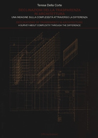 Declinazioni della trasparenza in architettura. Una indagine sulla complessità attraverso la differenza-Declinations of trasparency in architecture. A survey about complexity through the difference - Librerie.coop
