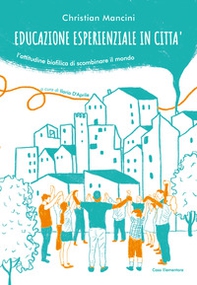 Educazione esperienziale in città. L'attitudine biofilica di scombinare il mondo - Librerie.coop Educazione esperienziale in città. L'attitudine biofilica di scombinare il mondo - Librerie.coop