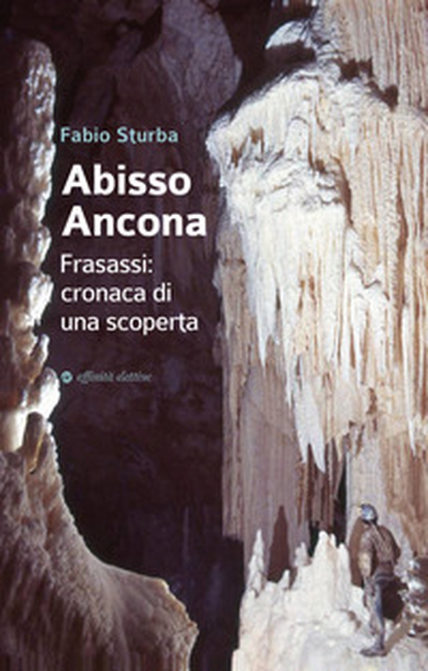 Abisso Ancona. Frasassi: cronaca di una scoperta - Librerie.coop Abisso Ancona. Frasassi: cronaca di una scoperta - Librerie.coop