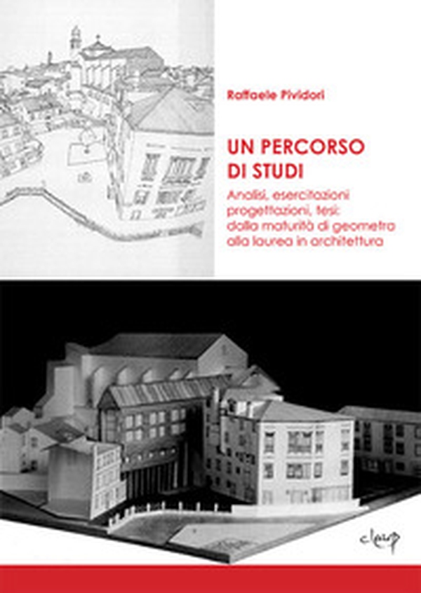 Un percorso di studi. Analisi, esercitazioni, progettazioni, tesi: dalla maturità di geometra alla laurea in architettura - Librerie.coop Un percorso di studi. Analisi, esercitazioni, progettazioni, tesi: dalla maturità di geometra alla laurea in architettura - Librerie.coop
