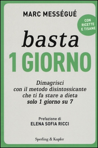 Basta 1 giorno. Dimagrisci con il metodo disintossicante che ti fa stare a dieta solo 1 giorno su 7 - Librerie.coop
