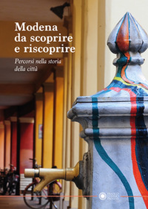 Modena da scoprire e riscoprire. Percorsi nella storia della città - Librerie.coop Modena da scoprire e riscoprire. Percorsi nella storia della città - Librerie.coop