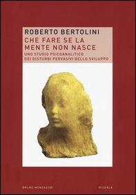 Che fare se la mente non nasce. Uno studio psicoanalitico dei disturbi pervasivi dello sviluppo - Librerie.coop