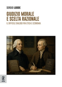 Giudizio morale e scelta razionale. Il difficile dialogo fra etica e economia - Librerie.coop