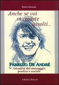 Anche se voi vi credete assolti... Fabrizio De André. Attualità del messaggio poetico e sociale - Librerie.coop
