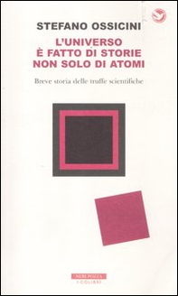 L'universo è fatto di storie non solo di atomi. Breve storia delle truffe scientifiche - Librerie.coop