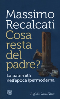 Cosa resta del padre? La paternità nell'epoca ipermoderna - Librerie.coop