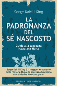 La padronanza del sé nascosto. Saggezza hawaiana per scoprire e utilizzare le potenzialità del subconscio - Librerie.coop La padronanza del sé nascosto. Saggezza hawaiana per scoprire e utilizzare le potenzialità del subconscio - Librerie.coop