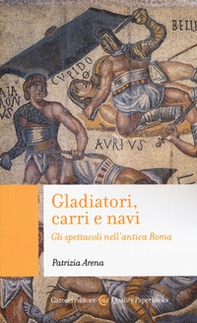 Gladiatori, carri e navi. Gli spettacoli nell'antica Roma - Librerie.coop