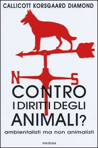 Contro i diritti degli animali? Ambientalisti ma non animalisti - Librerie.coop