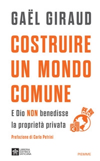 Costruire un mondo comune. E Dio non benedisse la proprietà privata - Librerie.coop Costruire un mondo comune. E Dio non benedisse la proprietà privata - Librerie.coop