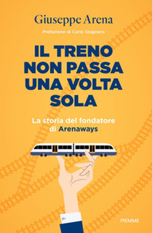 Il treno non passa una volta sola. La storia del fondatore di Arenaways - Librerie.coop