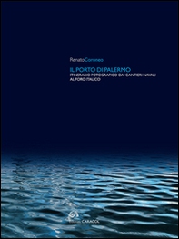 Il porto di Palermo. Itinerario fotografico dai cantieri navali al Foro italico - Librerie.coop