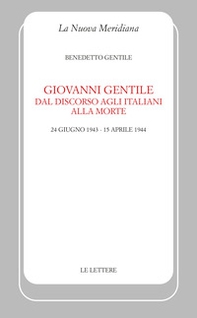 Giovanni Gentile. Dal discorso agli italiani alla morte (24 giugno 1943-15 aprile 1944) - Librerie.coop