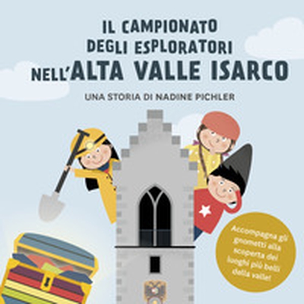 Il campionato degli esploratori nell'Alta Valle Isarco. Accompagna gli gnometti alla scoperta dei luoghi più belli della valle - Librerie.coop Il campionato degli esploratori nell'Alta Valle Isarco. Accompagna gli gnometti alla scoperta dei luoghi più belli della valle - Librerie.coop