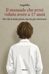 Il manuale che avrei voluto avere a 17 anni. Per chi si sente perso, ma sta per ritrovarsi - Librerie.coop