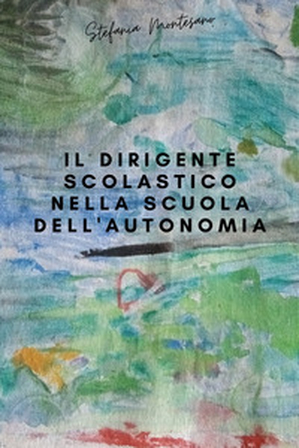 Il dirigente scolastico nella scuola dell'autonomia - Librerie.coop Il dirigente scolastico nella scuola dell'autonomia - Librerie.coop
