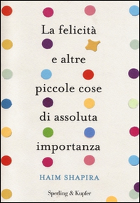 La felicità e altre piccole cose di assoluta importanza - Librerie.coop