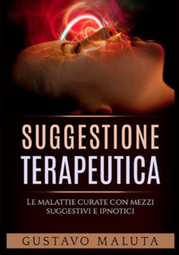 Suggestione terapeutica. Le malattie curate con mezzi suggestivi ed ipnotici - Librerie.coop Suggestione terapeutica. Le malattie curate con mezzi suggestivi ed ipnotici - Librerie.coop