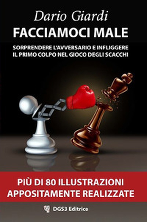 Facciamoci male. Sorprendere l'avversario e infliggere il primo colpo nel gioco degli scacchi. Strategie per il gioco veloce - Librerie.coop