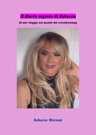 Il diario segreto di Rebecca. (Il mio viaggio nel mondo del crossdressing) - Librerie.coop