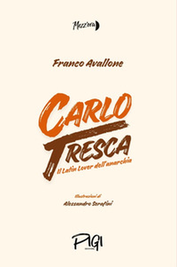 Carlo Tresca il latin lover dell'anarchia - Librerie.coop