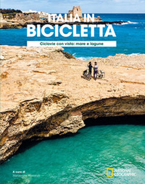 Ciclovie con vista: mare e lagune. Italia in bicicletta. National Geographic - Librerie.coop Ciclovie con vista: mare e lagune. Italia in bicicletta. National Geographic - Librerie.coop