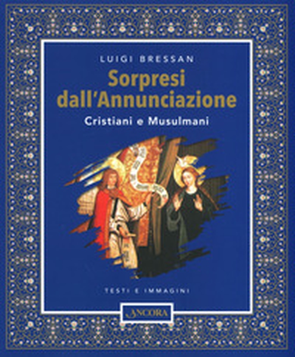 Sorpresi dall'Annunciazione. Cristiani e Musulmani. Testi e immagini - Librerie.coop Sorpresi dall'Annunciazione. Cristiani e Musulmani. Testi e immagini - Librerie.coop
