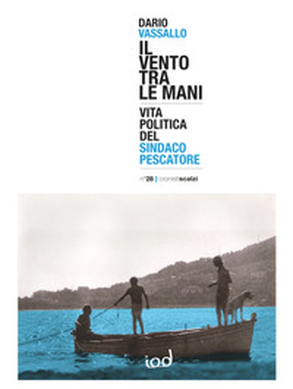 Il vento tra le mani. Vita politica del sindaco pescatore - Librerie.coop Il vento tra le mani. Vita politica del sindaco pescatore - Librerie.coop