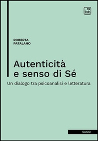 Autenticità e senso di sé. Un dialogo tra psicoanalisi e letteratura - Librerie.coop Autenticità e senso di sé. Un dialogo tra psicoanalisi e letteratura - Librerie.coop