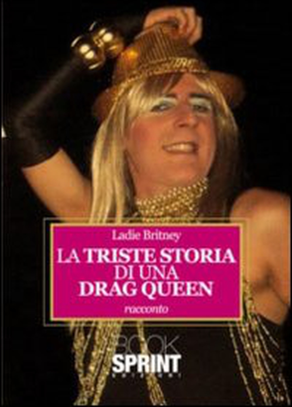 La triste storia di una drag queen - Librerie.coop La triste storia di una drag queen - Librerie.coop