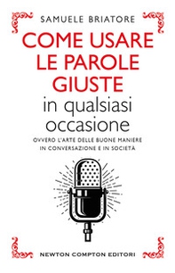 Come usare le parole giuste in qualsiasi occasione. Ovvero l'arte delle buone maniere in conversazione e in società - Librerie.coop Come usare le parole giuste in qualsiasi occasione. Ovvero l'arte delle buone maniere in conversazione e in società - Librerie.coop
