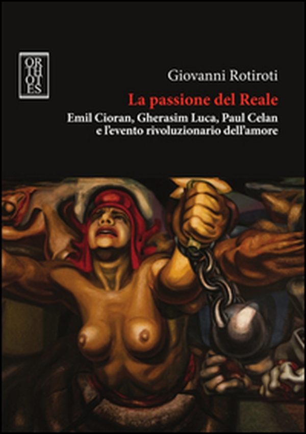 La passione del reale. Emil Cioran, Gherasim Luca, Paul Celan e l'evento rivoluzionario dell'amore - Librerie.coop La passione del reale. Emil Cioran, Gherasim Luca, Paul Celan e l'evento rivoluzionario dell'amore - Librerie.coop