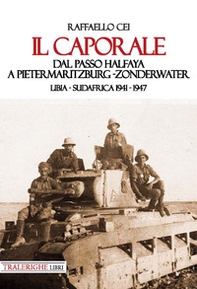 Il caporale. Dal passo Halfaya a Pietermaritzburg-Zonderwater. Libia-Sudafrica 1941-1947 - Librerie.coop