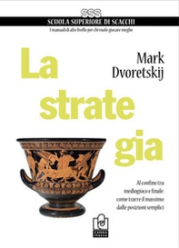 La strategia. Al confine tra mediogioco e finale: come trarre il massimo dalle posizioni semplici - Librerie.coop