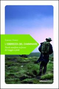 L'ebrezza del camminare. Piccolo manifesto in favore del viaggio a piedi - Librerie.coop