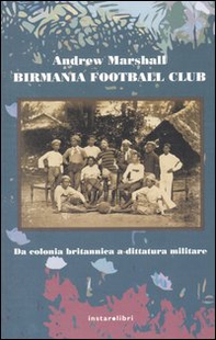 Birmania Football Club. Da colonia britannica a dittatura militare - Librerie.coop