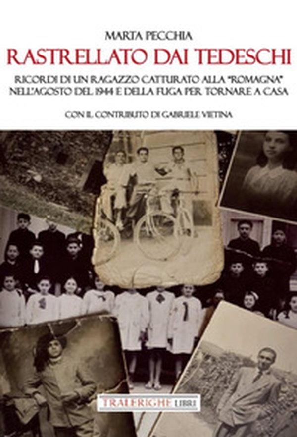 Rastrellato dai tedeschi. Ricordi di un ragazzo catturato alla «Romagna» nell'agosto del 1944 e della fuga per tornare a casa - Librerie.coop Rastrellato dai tedeschi. Ricordi di un ragazzo catturato alla «Romagna» nell'agosto del 1944 e della fuga per tornare a casa - Librerie.coop