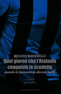 Quel giorno che l'Atalanta conquistò lo scudetto. Quando la fantascienza diventa realtà - Librerie.coop