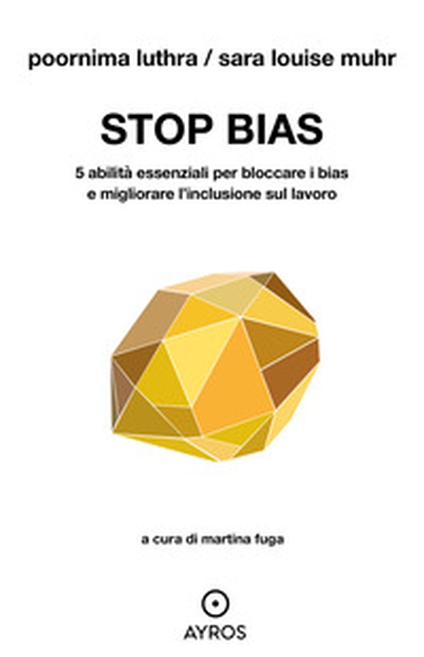 Stop bias. 5 abilità essenziali per bloccare i bias e migliorare l'inclusione sul lavoro - Librerie.coop Stop bias. 5 abilità essenziali per bloccare i bias e migliorare l'inclusione sul lavoro - Librerie.coop