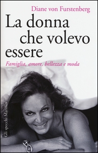 La donna che volevo essere. Famiglia, amore, bellezza e moda - Librerie.coop