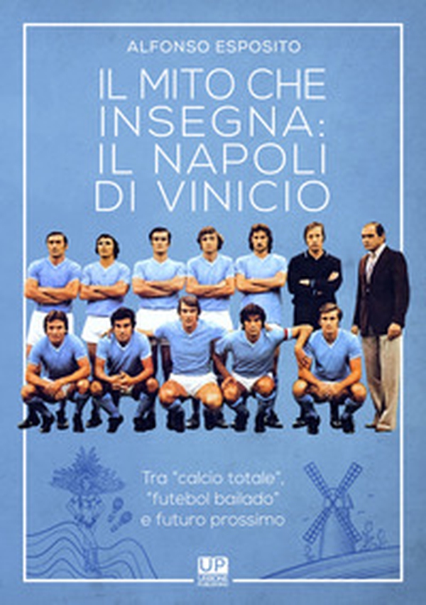 Il mito che insegna: il Napoli di Vinicio. Tra «calcio totale», «futebol bailando» e futuro prossimo - Librerie.coop Il mito che insegna: il Napoli di Vinicio. Tra «calcio totale», «futebol bailando» e futuro prossimo - Librerie.coop