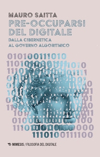 Pre-occuparsi del digitale. Dalla cibernetica al governo algoritmico - Librerie.coop