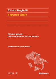 Il grande telaio. Storie e segreti della manifattura tessile italiana - Librerie.coop Il grande telaio. Storie e segreti della manifattura tessile italiana - Librerie.coop
