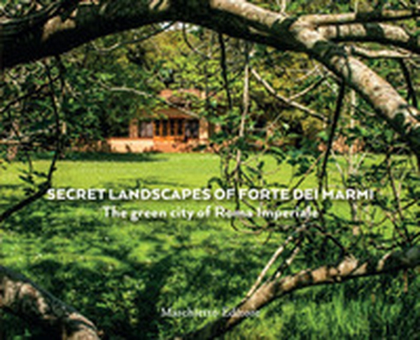 The secret landscapes of Forte dei Marmi. The green city of Roma Imperiale - Librerie.coop The secret landscapes of Forte dei Marmi. The green city of Roma Imperiale - Librerie.coop
