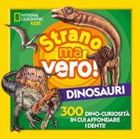Strano ma vero! Dinosauri. 300 dino-curiosità  in cui affondare i denti - Librerie.coop