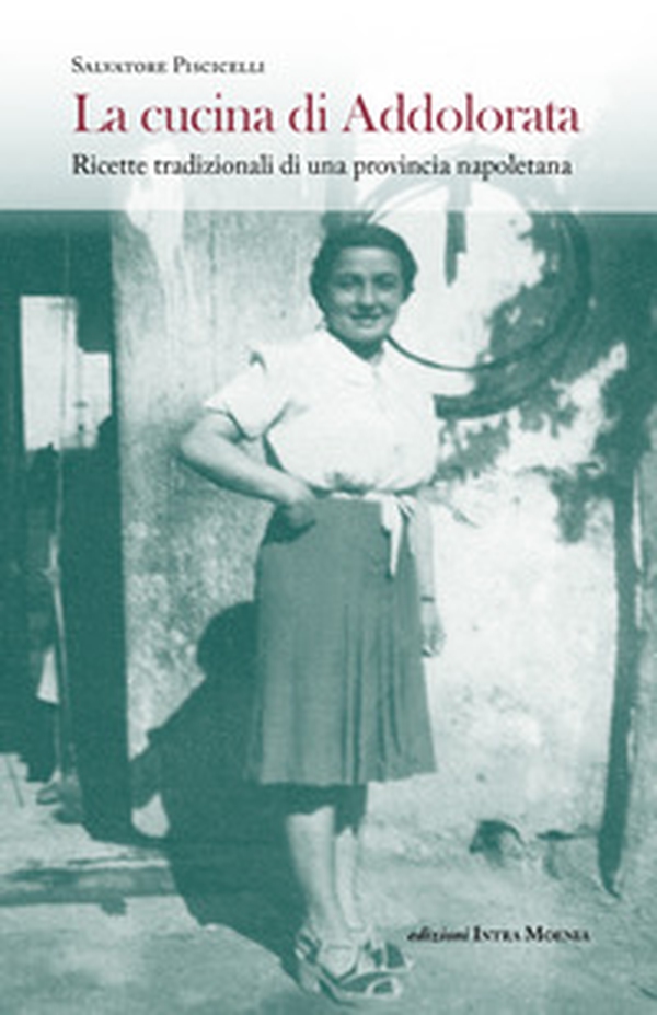 La cucina di Addolorata. Ricette tradizionali di una provincia napoletana - Librerie.coop La cucina di Addolorata. Ricette tradizionali di una provincia napoletana - Librerie.coop